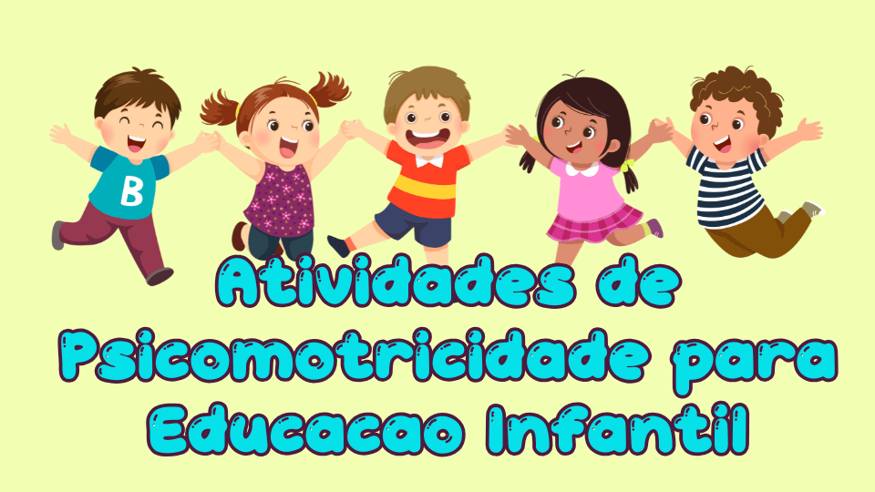 20 Atividades de Psicomotricidade para Educação Infantil, leves e divertidas